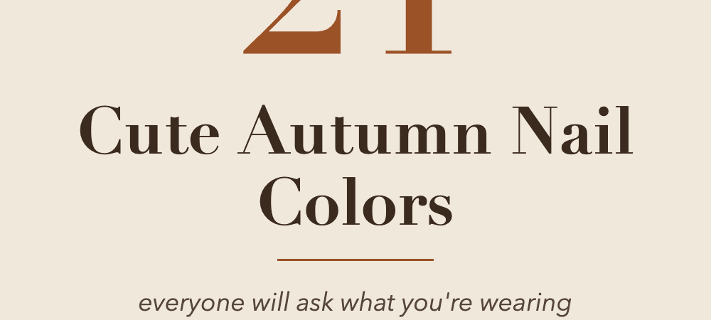 21 Cute Autumn Nail Colors Everyone Will Ask About