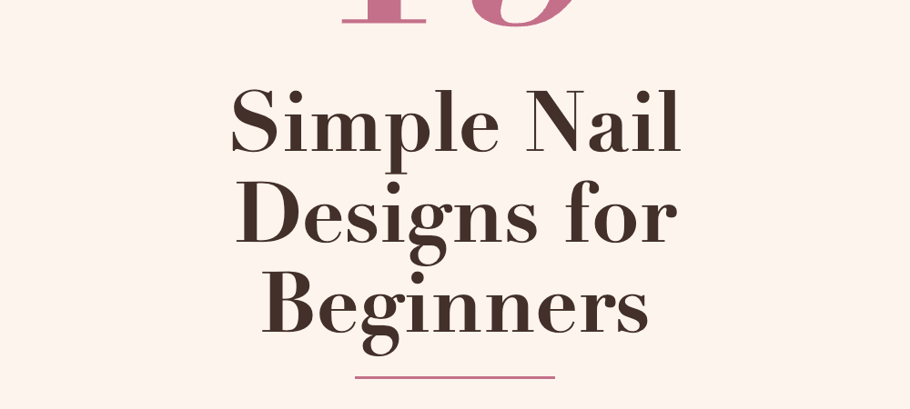 19 Simple Nail Designs for Beginners That Look Expensive